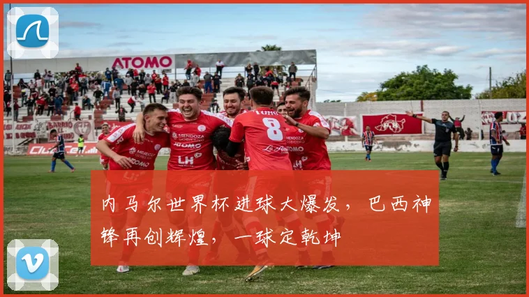 内马尔世界杯进球大爆发，巴西神锋再创辉煌，一球定乾坤