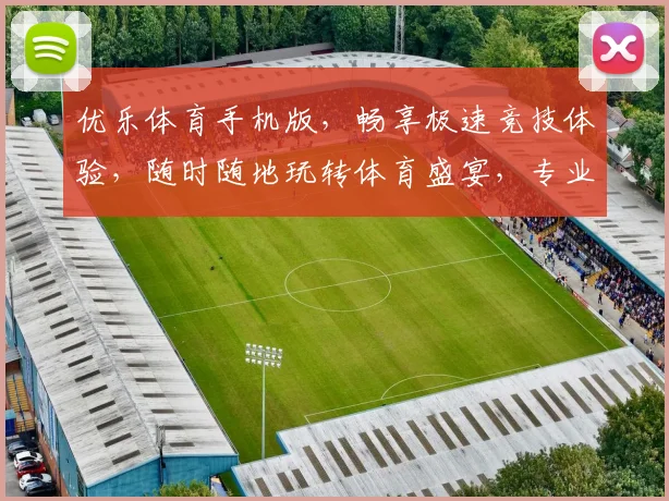 优乐体育手机版，畅享极速竞技体验，随时随地玩转体育盛宴，专业推荐，必看攻略